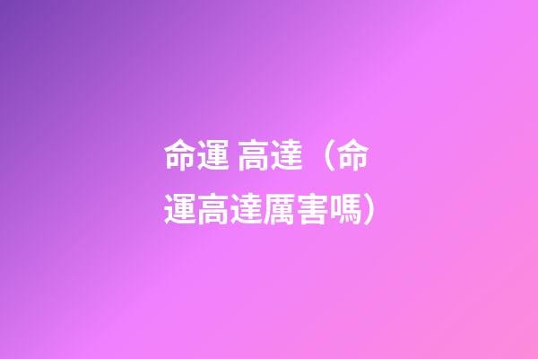 命運 高達（命運高達厲害嗎）-第1張-觀點-玄機派